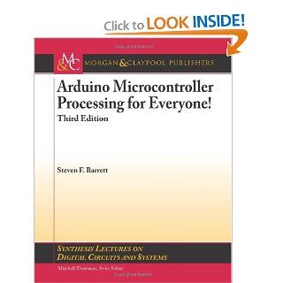 Arduino Microcontroller Processing for Everyone!: Third Edition (Synthesis Lectures on Digital Circuits and Systems): Steven F. Barrett: 9781627052535: Books