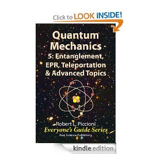 Quantum Mechanics 5 Engtanglement, EPR, Teleportation, & Advanced Topics (Everyone's Guide Series) eBook Robert Piccioni Kindle Store