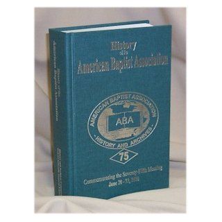 History of the American Baptist Association: Commemorating the Seventy Fifth Meeting June 20  22, 2000: Robert ( General Editor ) Ashcraft: Books