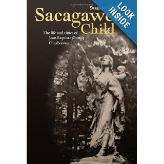 Sacagaweas Child: The Life and Times of Jean Baptiste (Pomp) Charbonneau: Susan M. Colby: 9780806140988: Books