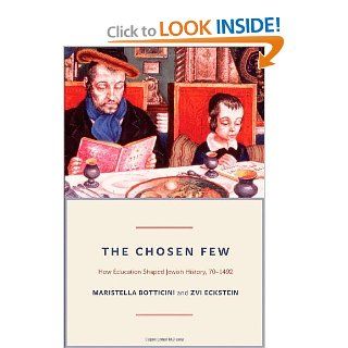 The Chosen Few: How Education Shaped Jewish History, 70 1492 (Princeton Economic History of the Western World): Maristella Botticini, Zvi Eckstein: 9780691144870: Books