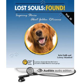 Lost Souls: FOUND! Inspiring Stories About Golden Retrievers Vol. II (Audible Audio Edition): Kyla Duffy, Lowrey Mumford, Kelly Libatique: Books