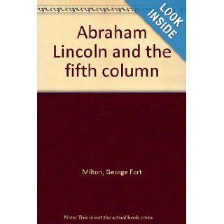 Abraham Lincoln and the fifth column George Fort Milton Books