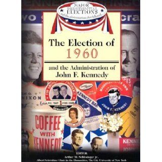 The Election of 1960 and the Administration of John F. Kennedy (Major Presidential Elections & the Administrations That Followed): Arthur Meier, Jr. Schlesinger, Fred L. Israel, David J. Frent: 9781590843611: Books