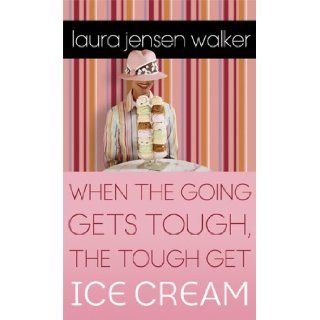 When the Going Gets Tough, the Tough Get Ice Cream: Laura Jensen Walker: 9780800787332: Books