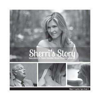 Sherri's Story: Innovations in Tissue Expander Breast Reconstruction (Myself: Together Again Book II): Debbie Horwitz, Bronson Elliott, Missy McLamb, Most recent in a series of visual guides for women choosing tissue expander breast reconstruction foll