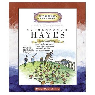 Rutherford B. Hayes: Nineteenth President 1877 1881 (Getting to Know the U.S. Presidents): Mike Venezia:  Kids' Books