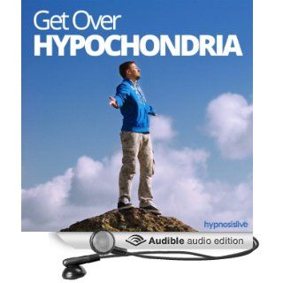 Get Over Hypochondria Hypnosis: Conquer Your Fear of Getting Ill, with Hypnosis (Audible Audio Edition): Hypnosis Live: Books