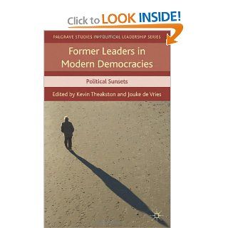Former Leaders in Modern Democracies: Political Sunsets (Palgrave Studies in Political Leadership): Kevin Theakston, Jouke de Vries: 9780230314474: Books