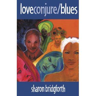 Love Conjure/Blues: Sharon Bridgforth: 9780965665964: Books