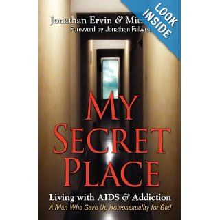 My Secret Place: Living with AIDS & Addiction   A Man Who Gave Up Homosexuality for God: Jonathan Ervin, Mitzi Bible: 9780981935744: Books