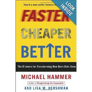 Faster Cheaper Better: The 9 Levers for Transforming How Work Gets Done: Michael Hammer, Lisa Hershman: 9780307453792: Books