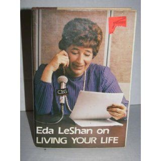 Eda LeShan on Living your life: Based on the CBS Radio Network series "Getting along": Eda J LeShan: 9780060149581: Books