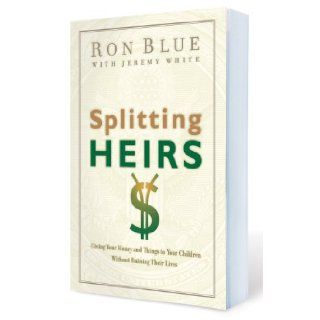 Splitting Heirs: Giving Your Money and Things to Your Children Without Ruining Their Lives: Ron Blue, Jeremy White: Books