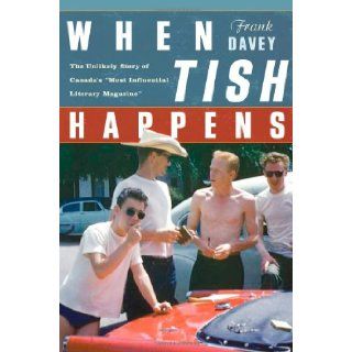 When Tish Happens: The Unlikely Story of Canada's "Most Influential Literary Magazine": Frank Davey: Books