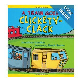 A Train Goes Clickety Clack (9780805079722): Jonathan London, Denis Roche: Books