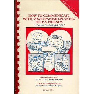 How to Communicate With Your Spanish Speaking Help and Friends: "A Complete Spanish/English Guide": Liora A. Cohen: 9780962355905: Books