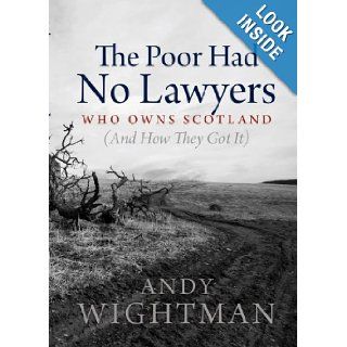 The Poor Had No Lawyers: Who Owns Scotland and How They Got it: Andy Wightman: 9781841589077: Books