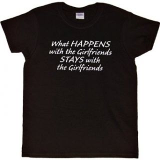 WOMENS T SHIRT : BLACK   SMALL   What Happens With The Girlfriends Stays With The Girlfriends   Funny One Liner: Clothing