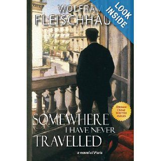 Somewhere I Have Never Travelled: A Novel of Paris: Wolfram Fleischhauer: 9783944802008: Books