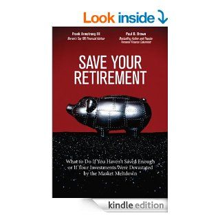 Save Your Retirement: What to Do If You Haven't Saved Enough or If Your Investments Were Devastated by the Market Meltdown eBook: Frank Armstrong III, Paul B. Brown: Kindle Store