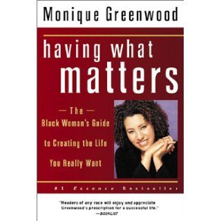Having What Matters The Black Woman's Guide to Creating the Life You Really Want Monique Greenwood Books