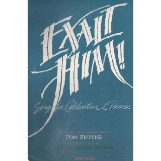 Exalt Him!: Songs for Celebration and Praise: Tom Fettke: 9783010149013: Books