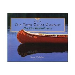 The Old Town Canoe Company: Our First Hundred Years: Susan T. Audette, David E. Baker: 9780884482024: Books