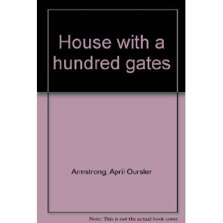 House with a Hundred Gates: April Oursler Armstrong: Books
