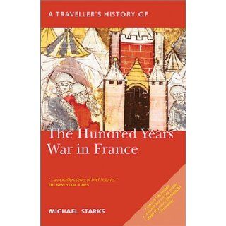 A Traveller's History of the Hundred Years War in Peace: Battlefields, Castles and Towns: Michael Starks: 9781566564687: Books