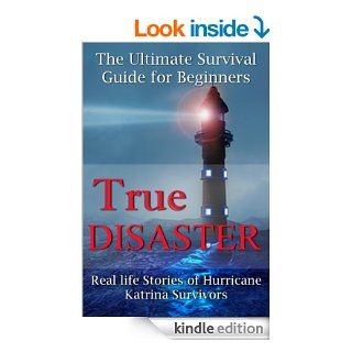 True Disaster: Real life Stories of Hurricane Katrina Survivors   The Ultimate Survival Guide for Beginners (true stories of real like experiences, survivalsurvival books, hurricane, life experience) eBook: Paige Kirkland: Kindle Store