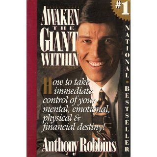 Awaken the Giant Within : How to Take Immediate Control of Your Mental, Emotional, Physical and Financial Destiny!: Anthony Robbins: 9780671791544: Books