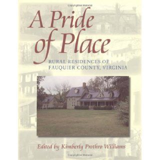 A Pride of Place Three Hundred Years of Architectural History in Fauquier County Kimberly Prothro Williams 9780813919973 Books