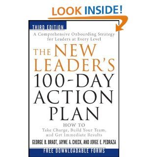 The New Leader's 100 Day Action Plan: How to Take Charge, Build Your Team, and Get Immediate Results: George B. Bradt, Jayme A. Check, Jorge E. Pedraza: 9781118097540: Books