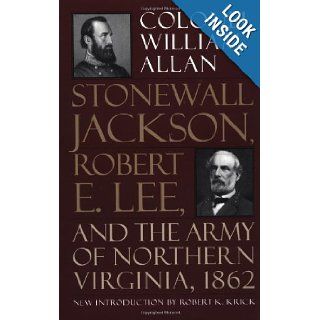 Stonewall Jackson, Robert E. Lee, And The Army Of Northern Virginia, 1862: Colonel William Allan: 9780306806568: Books