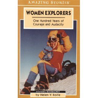 Women Explorers: One Hundred Years of Courage and Audacity (Amazing Stories): Helen Rolfe: 9781551538730: Books