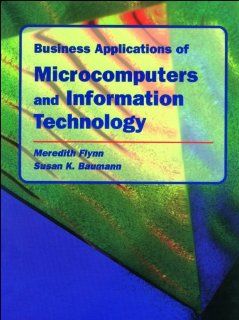 Business Applications of Microcomputers and Information Technology: Meredith Flynn, Susan Baumann: 9780314223180: Books