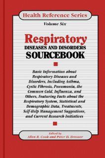 Respiratory Diseases & Disorders Sourcebook: Basic Information about Respiratory Diseases and Disorders Including Asthma, Cystic Fibrosis, Pneumonia, (Health Reference) (9780780800373): Alan R. Cook, Peter D. Dresser, Allan R. Cook: Books