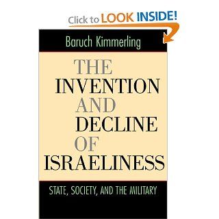 The Invention and Decline of Isrliness: State, Society, and the Military: Baruch Kimmerling: 9780520246720: Books