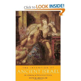 The Invention of Ancient Israel: The Silencing of Palestinian History (9780415107594): Keith W. Whitelam: Books