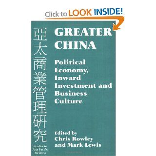 Greater China: Political Economy, Inward Investment and Business Culture (Studies in Asia Pacific Business): Mark Lewis, Chris Rowley: 9780714642963: Books