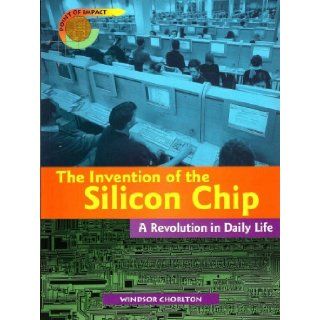 The Invention of the Silicon Chip: A Revolution in Daily Life (Point of Impact): Windsor Chorlton: 9781403400734: Books
