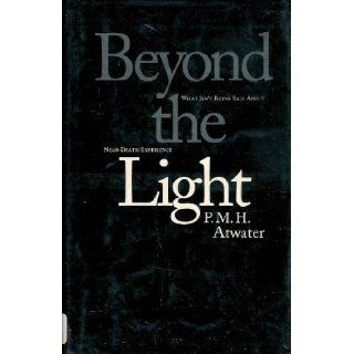 Beyond the Light: What Isn't Being Said About Near Death Experience: P. M. H. Atwater: 9781559722292: Books