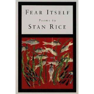 Fear Itself Poems Stan Rice 9780679766001 Books