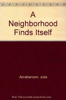 A Neighborhood Finds Itself (9780819602688): Julia Abrahamson: Books