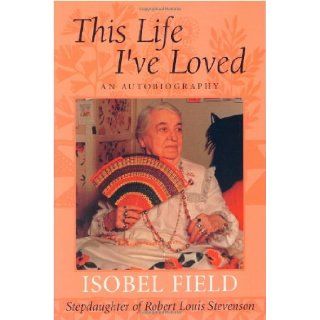 This Life I've Loved: An Autobiography: Isobel Field, Peter Browning: 9780944220184: Books
