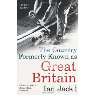 The Country Formerly Known as Great Britain: Writings 1989 2009: Ian Jack: 9780099532132: Books