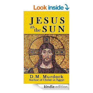 Jesus as the Sun throughout History eBook: D.M. Murdock, Acharya S: Kindle Store