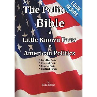 The Political Bible of Little Known Facts in American Politics: Rich M. Rubino: 9780615527376: Books