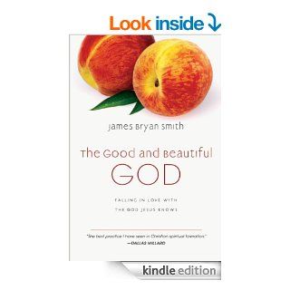 The Good and Beautiful God Falling in Love with the God Jesus Knows (The Apprentice Series) eBook James Bryan Smith Kindle Store